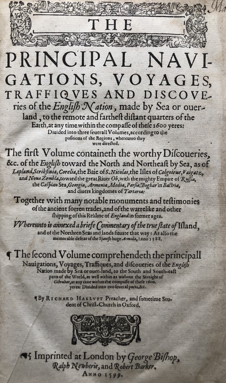 The Principal Navigations, Voyages, Traffiques and Discoveries of the English Nation, Made by Sea or Over-land, to the Remote and Farthest Distant Quarter of the Earth, at Any Time within the Compasse of these 1600 Yeres