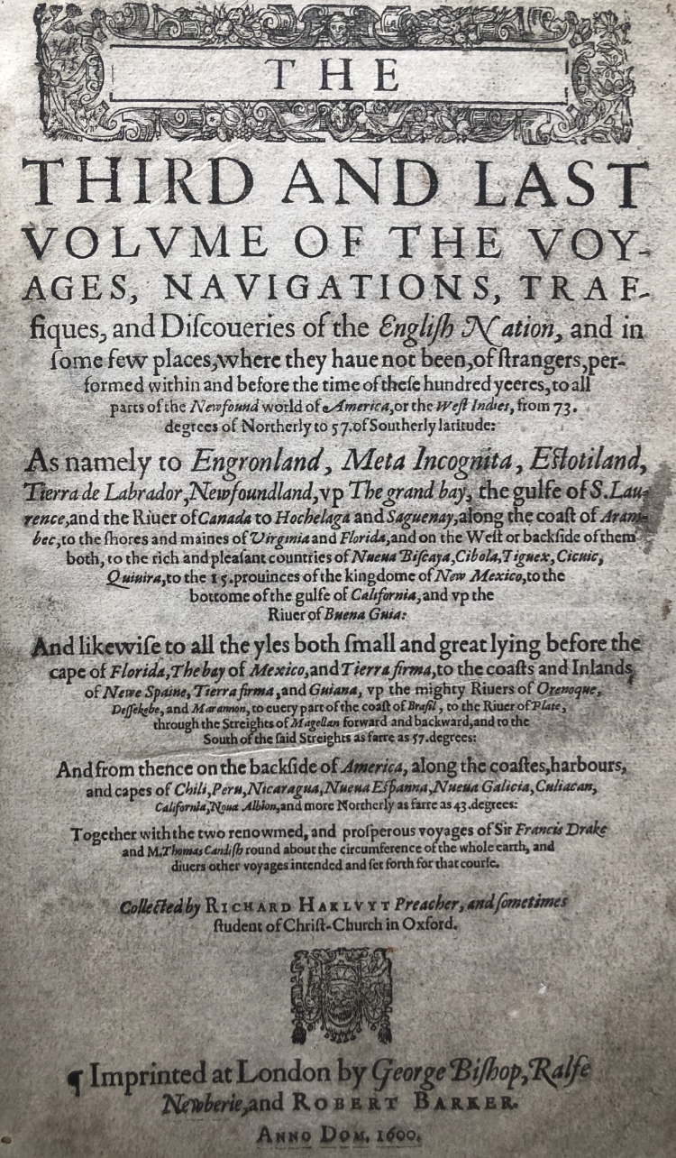 The Principal Navigations, Voyages, Traffiques and Discoveries of the English Nation, Made by Sea or Over-land, to the Remote and Farthest Distant Quarter of the Earth, at Any Time within the Compasse of these 1600 Yeres